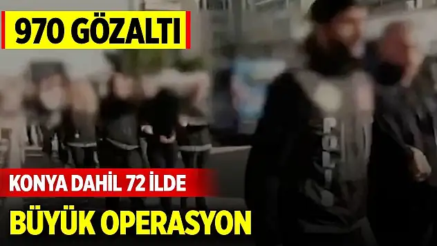 Konya dahil 72 ilde 970 zehir taciri yakalandı