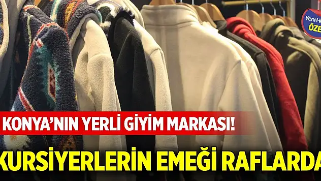 Konya'nın yerli giyim markası! Kursiyerlerin emeği raflarda