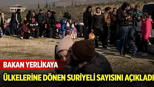 Bakan Yerlikaya ülkelerine dönen Suriyeli sayısını açıkladı