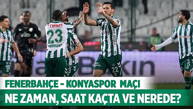 Fenerbahçe - Konyaspor  maçı ne zaman, saat kaçta ve nerede oynanacak?