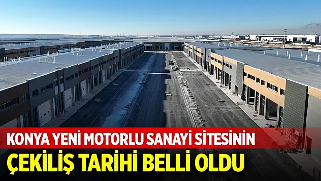 Konya Yeni Motorlu Sanayi Sitesinin çekiliş tarihi belli oldu