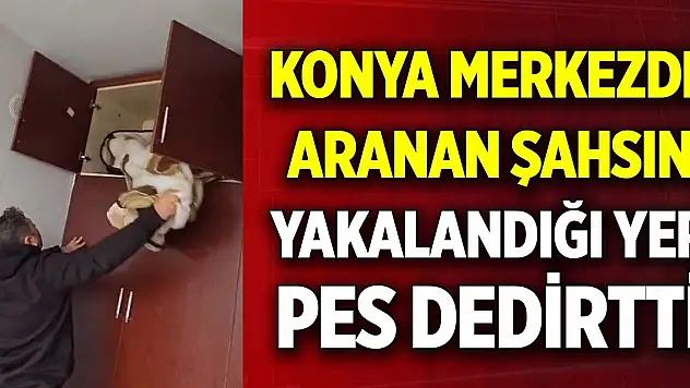 Konya merkezde aranan şahsın yakalandığı yer pes dedirtti