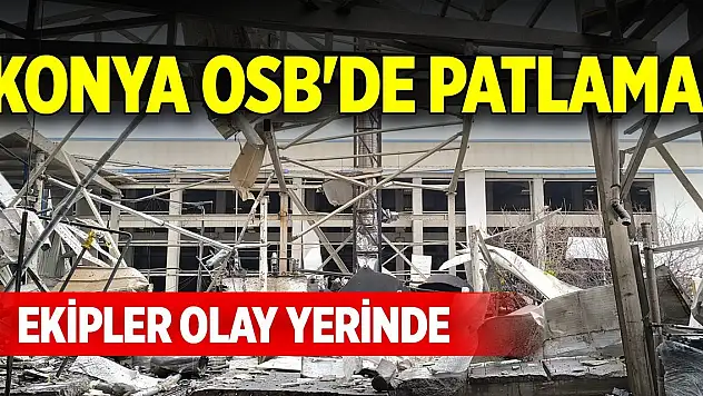 Konya OSB'de patlama! Ekipler olay yerinde