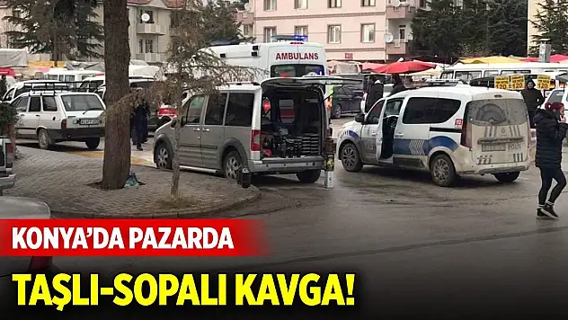 Konya'da pazarda taşlı-sopalı kavga! Yaralılar var