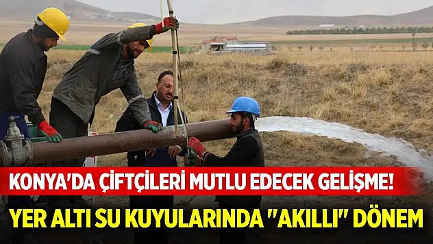 Konya'da çiftçileri mutlu edecek gelişme! Yer altı su kuyularında 'akıllı' dönem