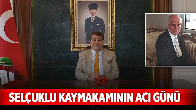 Selçuklu Kaymakamının acı günü