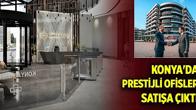 Konya'da hemen teslim, ve prestijli ofisler satışa çıktı