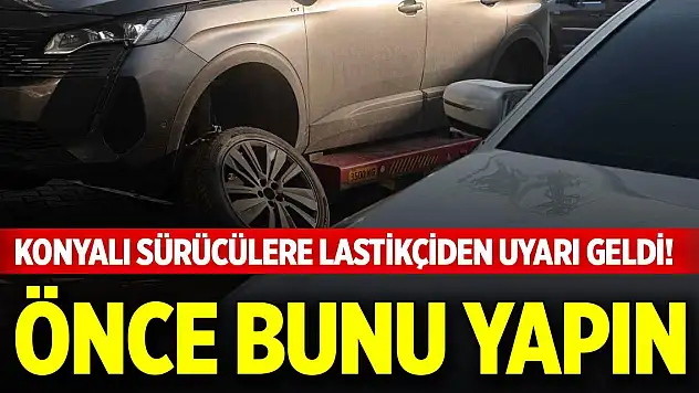 Konyalı sürücülere lastikçiden uyarı geldi! Önce bunu yapın