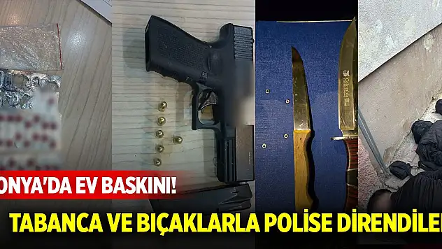 Konya'da merkezde ev baskını! Tabanca ve bıçaklarla polise direndiler