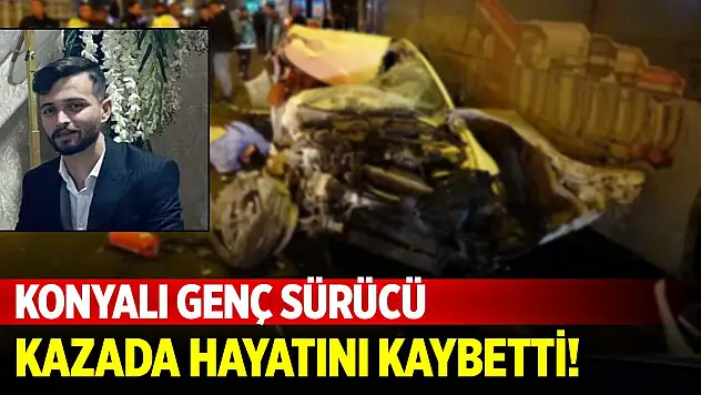 Konyalı genç sürücü kazada hayatını kaybetti