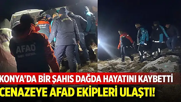 Konya'da bir şahıs dağda hayatını kaybetti! Cenazeye AFAD ekipleri ulaştı