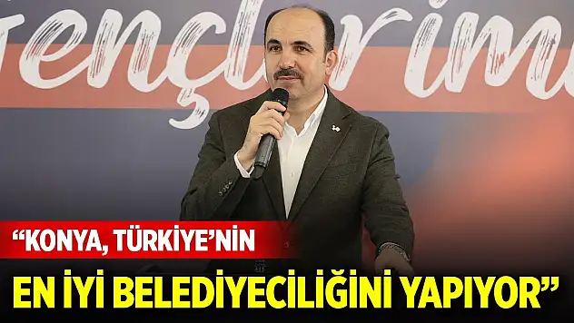 Başkan Altay: Konya, Türkiye'nin en iyi belediyeciliğini yapıyor