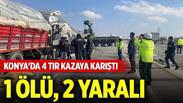 Konya'da 4 TIR kazaya karıştı: 1 ölü, 2 yaralı
