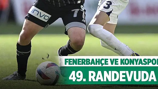 Fenerbahçe ve Konyaspor 49. randevuda