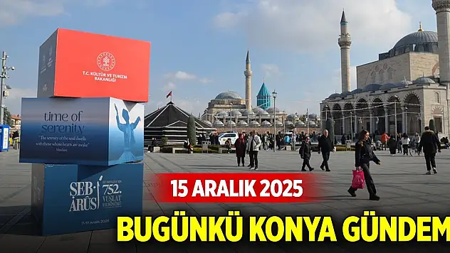 Bugünkü Konya gündemi (15 Aralık 2025)