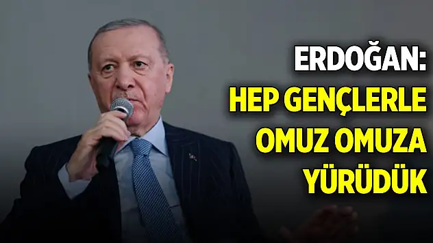 Cumhurbaşkanı Erdoğan: Hep gençlerle omuz omuza yürüdük