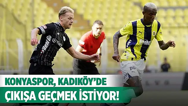 Konyaspor, Kadıköy'de çıkışa geçmek istiyor!