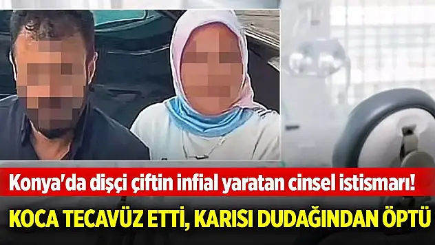 Konya'da dişçi çiftin infial yaratan cinsel istismarı! Koca tecavüz etti, karısı dudağından öptü
