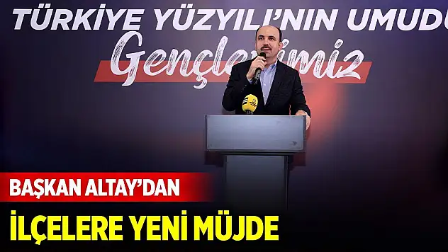 Başkan Altay'dan Konya'nın ilçelerine yeni müjde