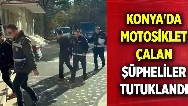Konya'da motosiklet çalan şüpheliler tutuklandı