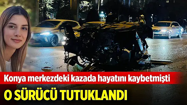 Konya merkezde genç kızın ölümüne neden olan sürücü tutuklandı