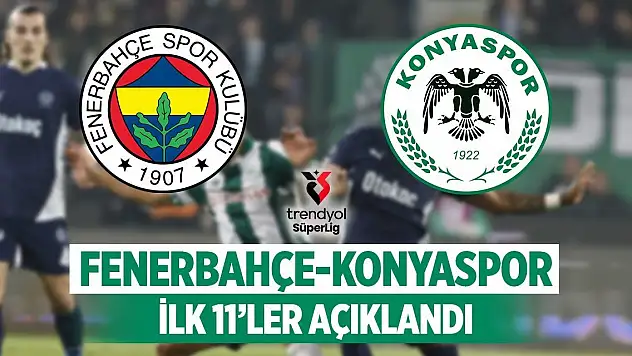Fenerbahçe - Konyaspor maçının ilk 11'leri açıklandı!