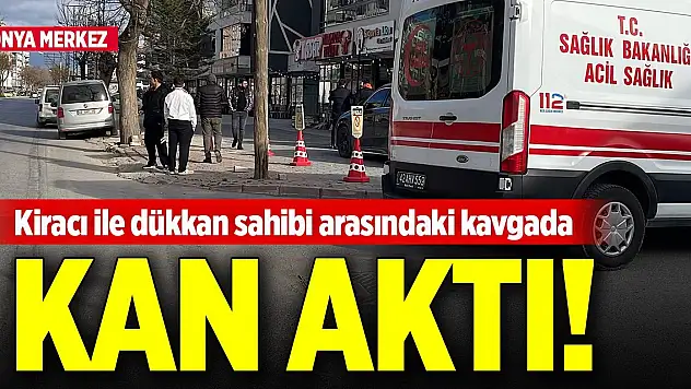 Konya merkezde kiracı ile dükkan sahibi arasındaki kavgada kan aktı!