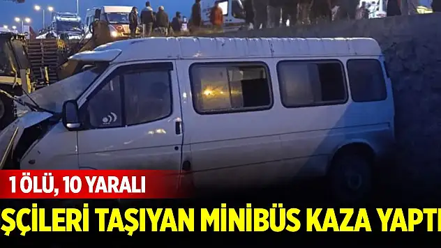 İşçileri taşıyan minibüs kaza yaptı 1 ölü, 10 yaralı