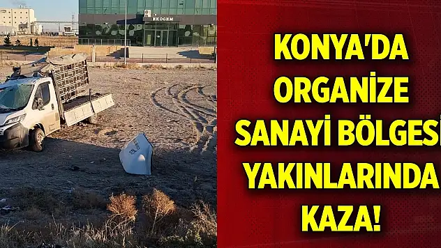Konya'da Organize Sanayi Bölgesi yakınlarında kaza!