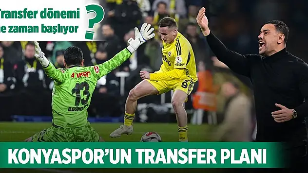 Transfer dönemi ne zaman başlıyor? Konyaspor'un transfer planı