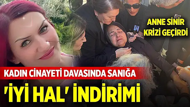 Kadın cinayeti davasında sanığa 'iyi hal' indirimi anne sinir krizi geçirdi