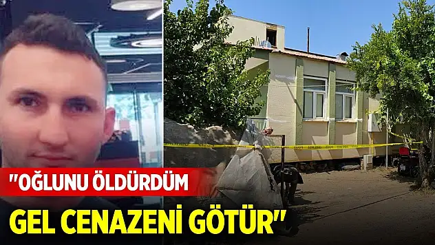 'Oğlunu öldürdüm, gel cenazeni götür' diye aramış