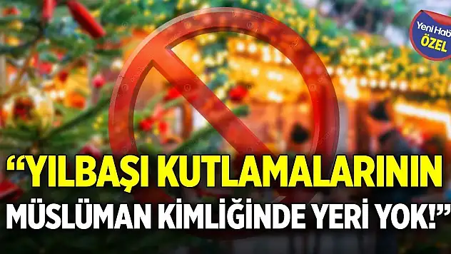 'Yılbaşı kutlamalarının Müslüman kimliğinde yeri yok!'