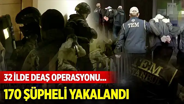 32 ilde DEAŞ operasyonu... 170 şüpheli yakalandı