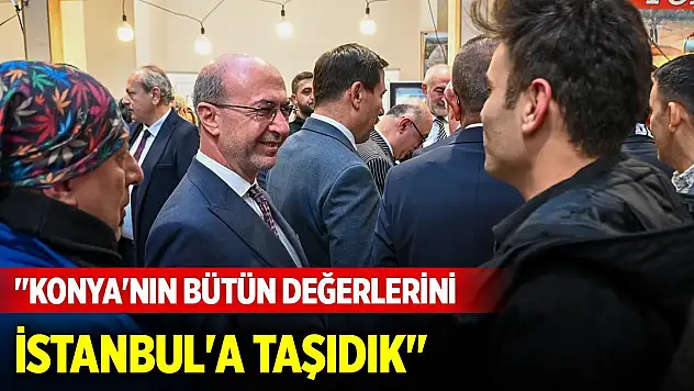 Pekyatırmacı: 'Konya'nın bütün değerlerini İstanbul'a taşıdık'