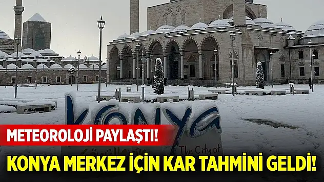 Meteoroloji paylaştı! Konya merkez için kar tahmini geldi!