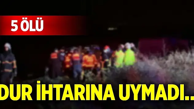 Dur ihtarına uymadı… 5 ölü