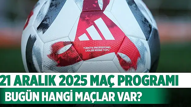 21 Aralık Bugün hangi maçlar var, saat kaçta, hangi kanalda?