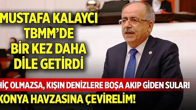 Mustafa Kalaycı'dan TBMM'de Konya Ovası için bir çağrı daha!