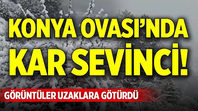 Konya Ovası'nda kar sevinci! Görüntüler uzaklara götürdü
