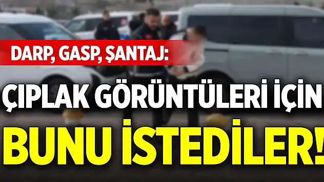 Darp, gasp, şantaj: Çıplak görüntüleri için bunu istediler!