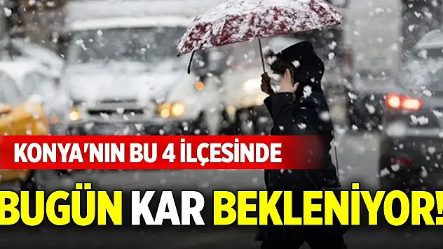 Konya'nın bu 4 ilçesinde bugün kar bekleniyor!