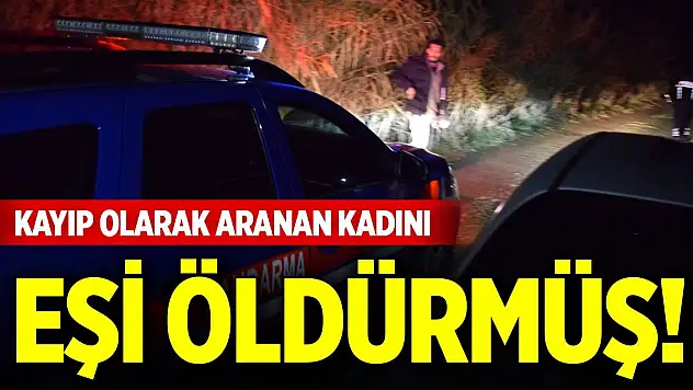 Kayıp olarak aranan kadını eşi öldürmüş!