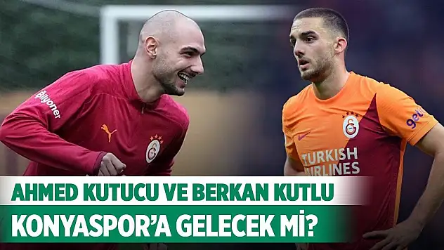 Ahmed Kutucu ve Berkan Kutlu Konyaspor'a gelecek mi? Süreç nasıl ilerliyor?