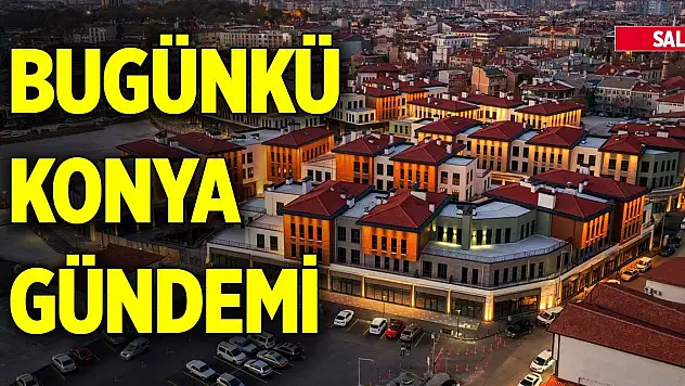 Bugünkü Konya gündemi (6 Ocak 2026)