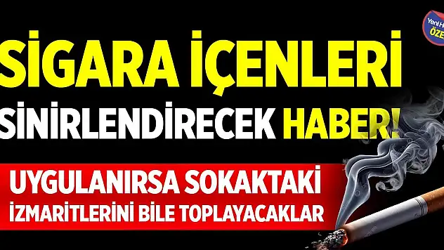 Sigara içenleri sinirlendirecek haber! Uygulanırsa, sokaktaki izmaritlerini bile toplayacaklar