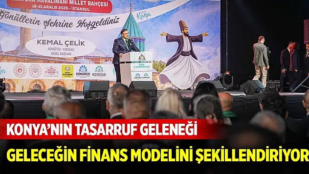 Konya'nın tasarruf geleneği, geleceğin finans modelini şekillendiriyor