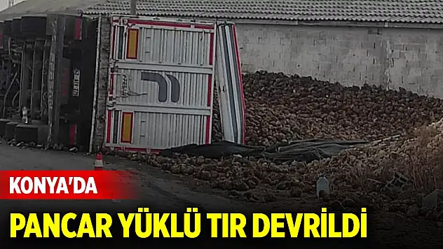 Konya Karapınar'da pancar yüklü tır devrildi, 1 kişi yaralandı