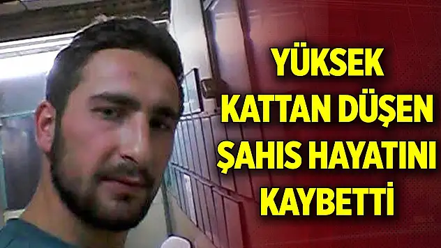 Yüksek kattan düşen şahıs hayatını kaybetti