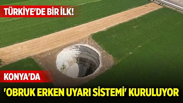 Türkiye'de bir ilk! Konya'da 'Obruk Erken Uyarı Sistemi' kuruluyor